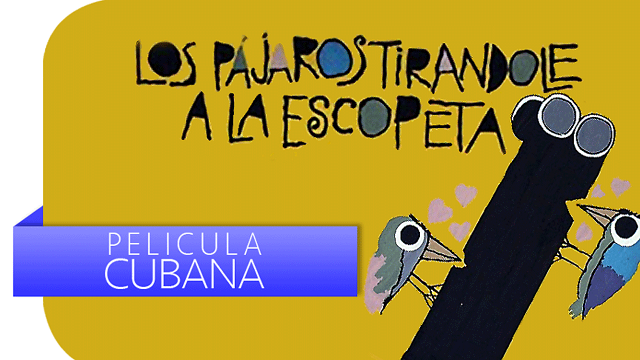 Película cubana-Los pájaros tirándole a la escopeta